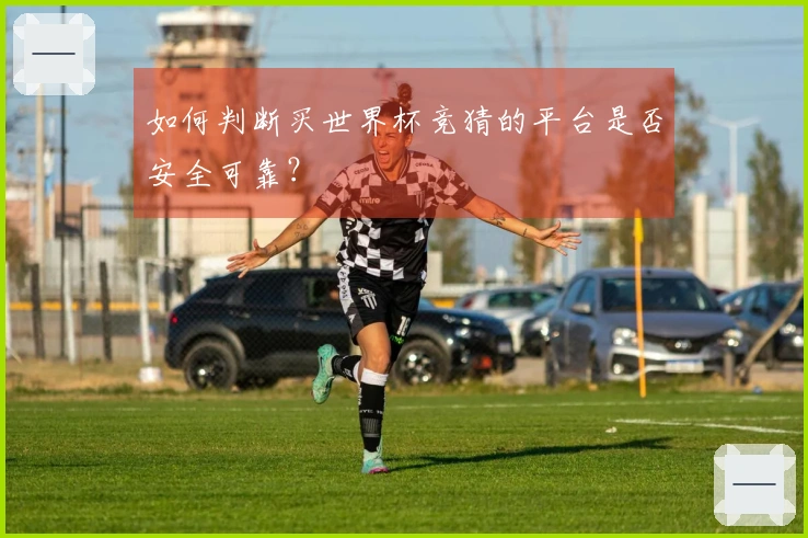 如何判断买世界杯竞猜的平台是否安全可靠？